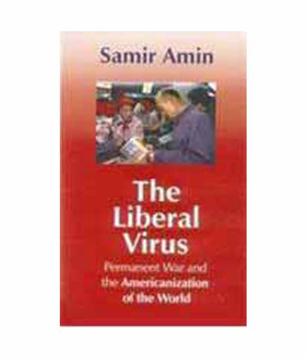     			The Liberal Virus: Permanent War And The Americanization Of The World