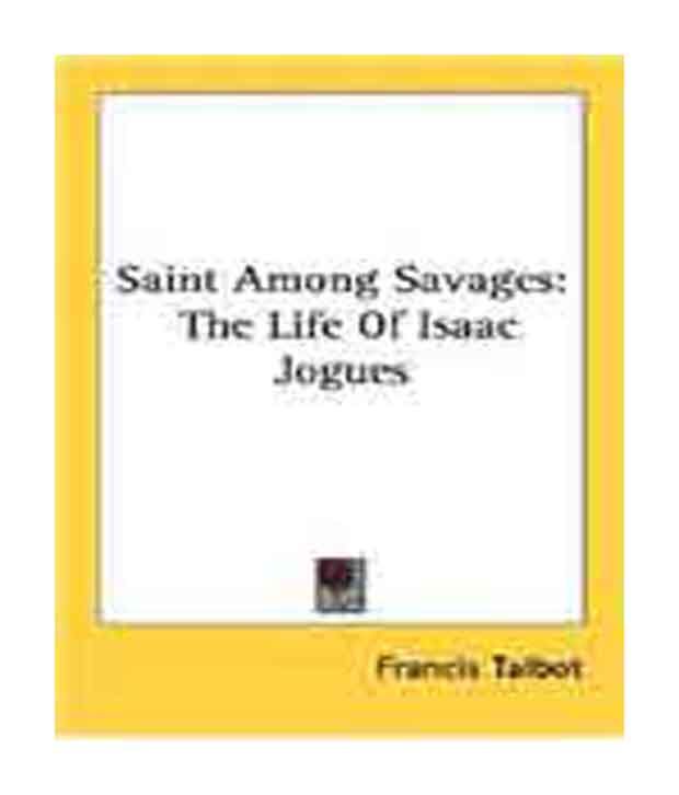 Saint Among Savages The Life of Isaac Jogues Buy Saint Among Savages