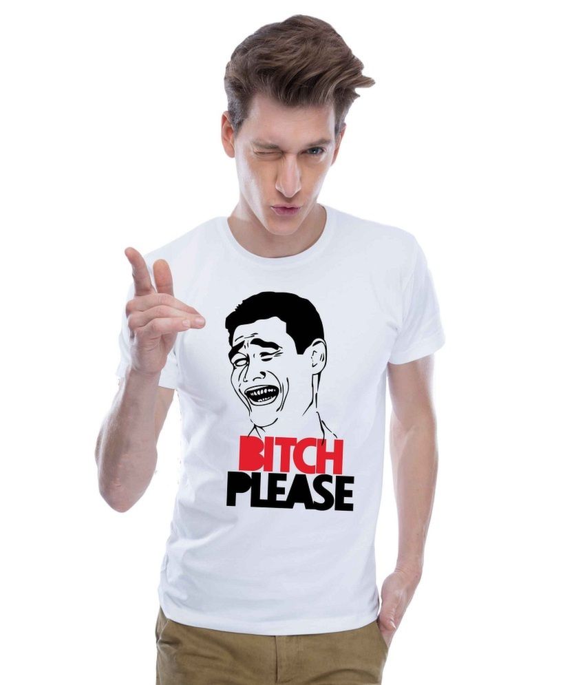 Bitch Please Guy Meme Cotton White T Shirt Buy Bitch Please Guy Meme