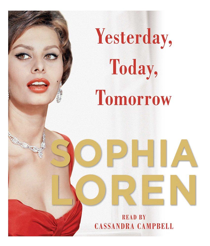 Yesterday Today Tomorrow My Life By Sophia Loren