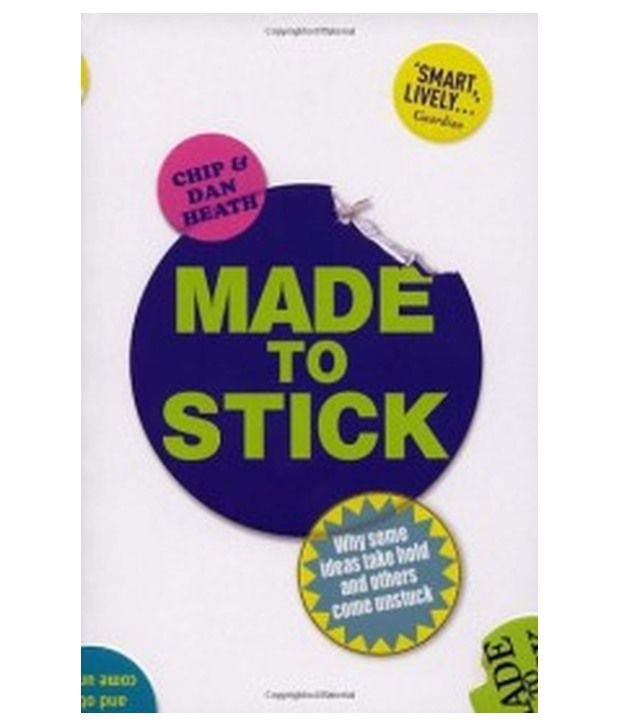     			MADE TO STICK - WHY SOME IDEAS TAKE HOLD and OTHERS COME UNSTUCK
