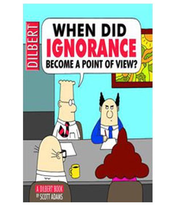 When Did Ignorance Become A Point Of View Dilbert Buy