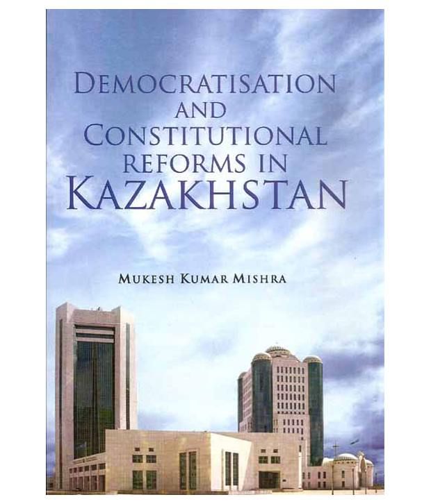     			Democratisation And Constitutional Reforms In Kazakhstan