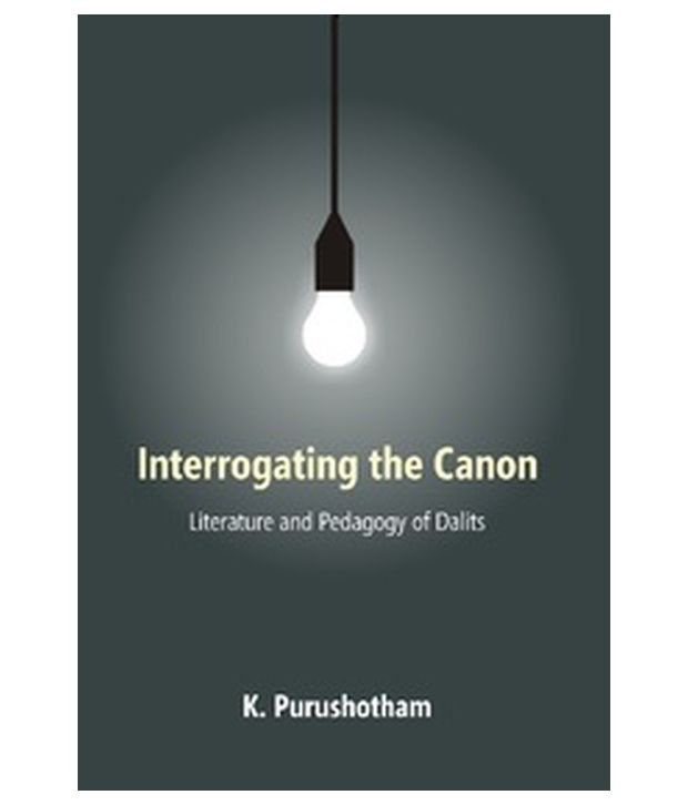    			Interrogating The Canon Literature And Pedagogy Of Dalits