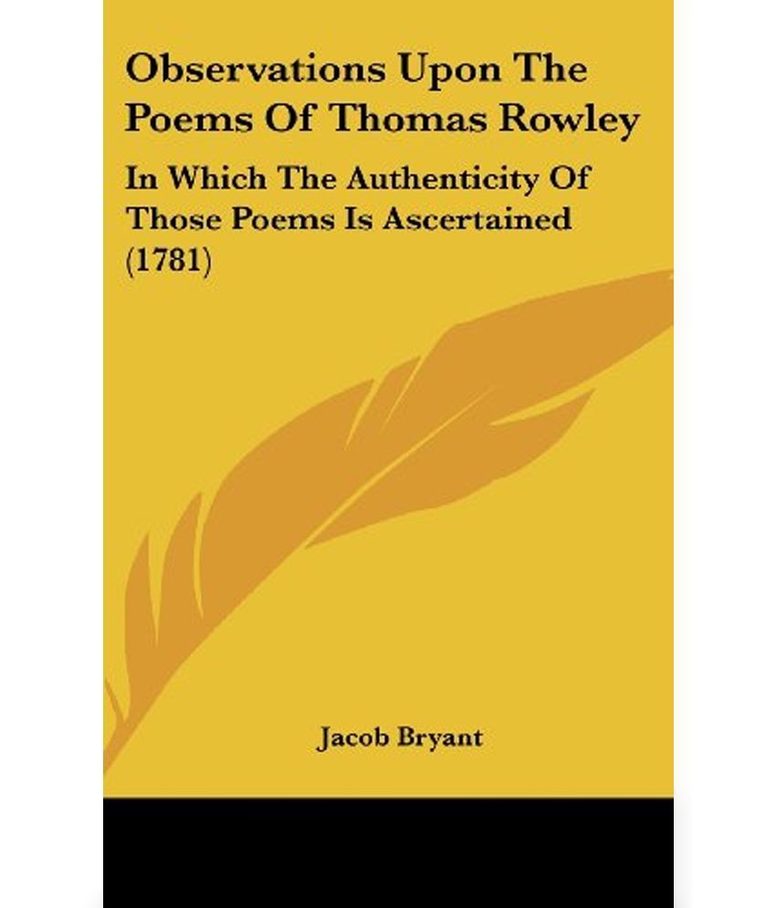 Observations Upon The Poems Of Thomas Rowley: In Which The Authenticity ...