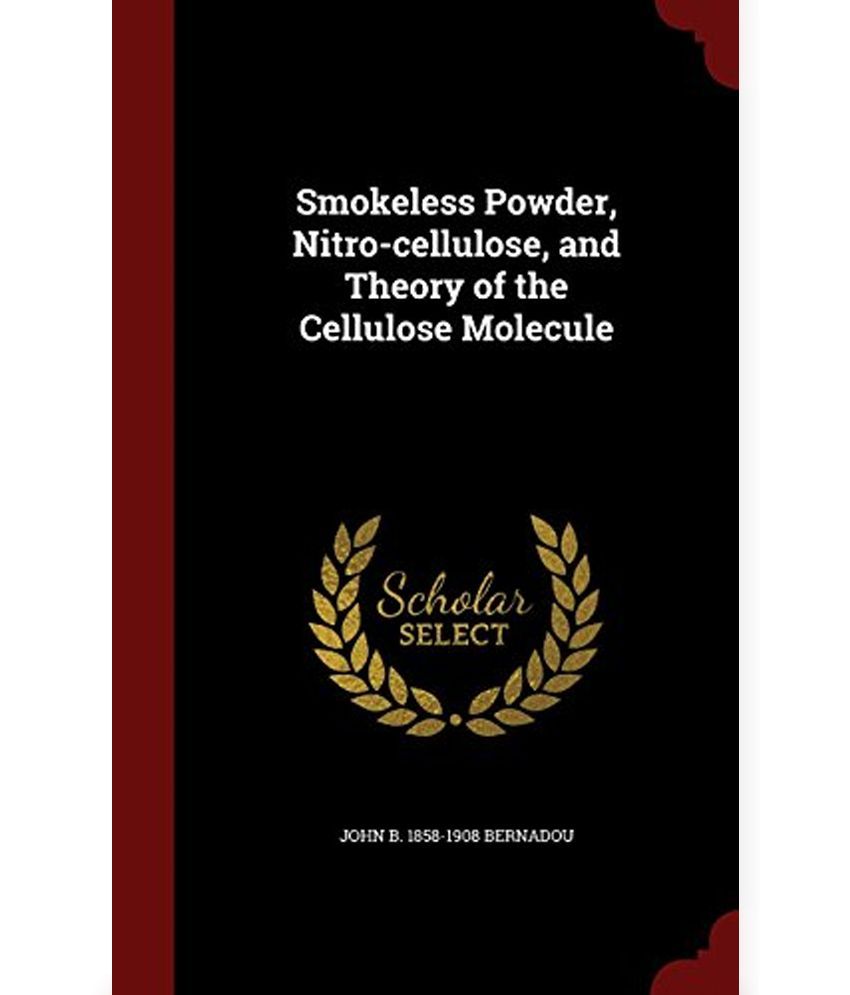 Smokeless Powder, Nitro-Cellulose, And Theory Of The Cellulose Molecule ...