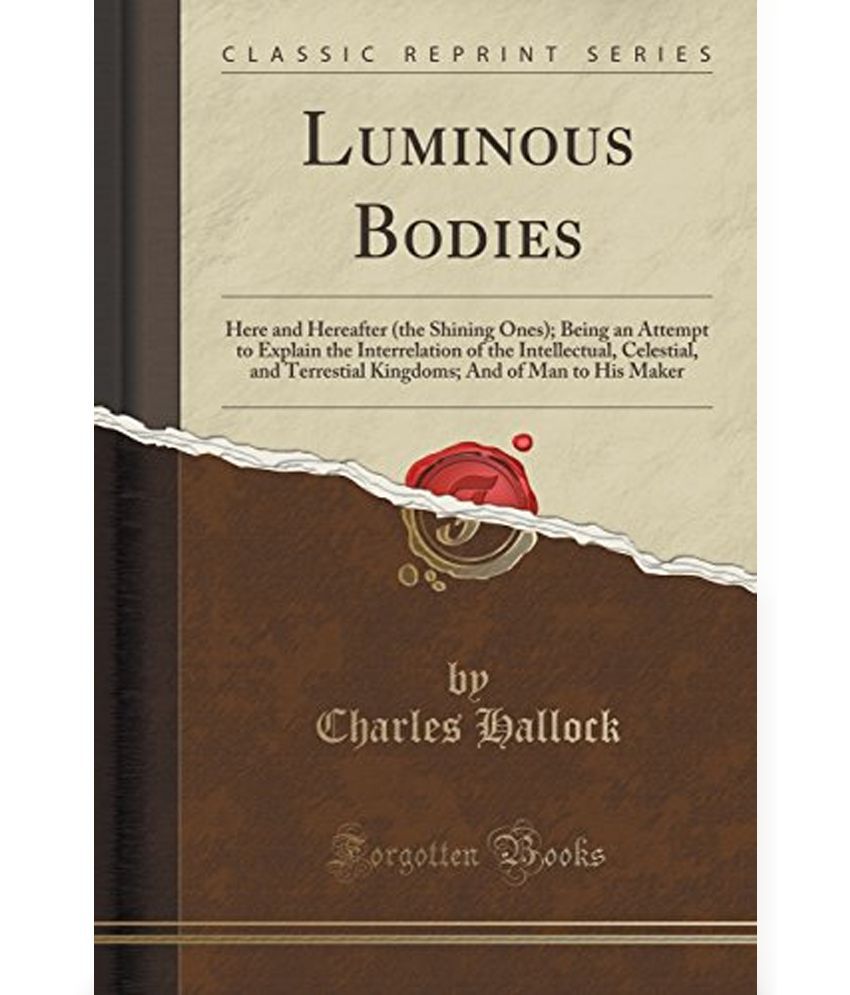 Luminous Bodies Here And Hereafter (The Shining Ones); Being ... by Charles Hallock