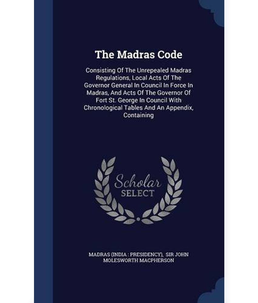 The Madras Code Consisting of the Unrepealed Madras Regulations, Local