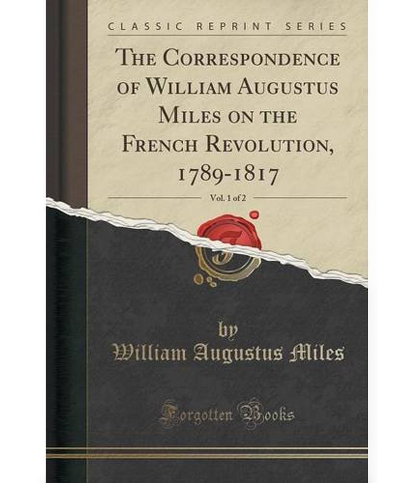 The Correspondence Of William Augustus Miles On The French Revolution 17 1817 Vol 1 Of 2 Classic Reprint Buy The Correspondence Of William Augustus Miles On The French Revolution 17 1817 Vol 1 Of