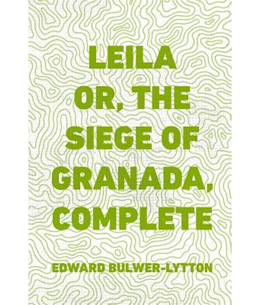 Leila or The Siege of Granada and Calderon the Courtier by Edward Bulwer-Lytton