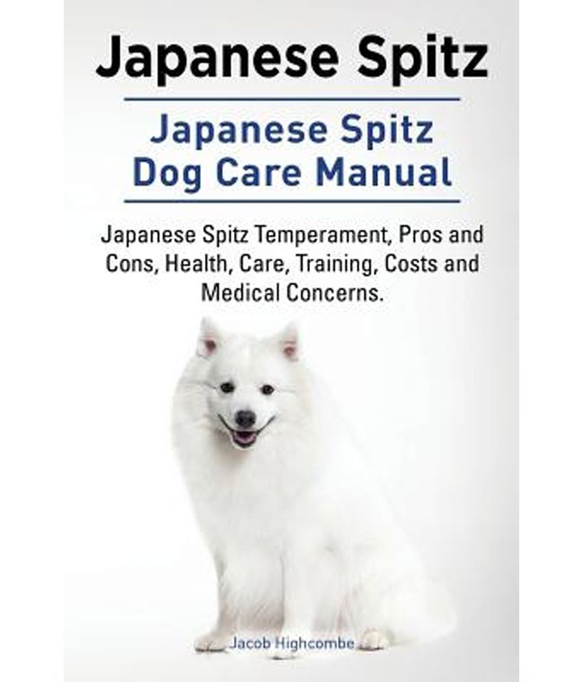 Japanese Spitz. Japanese Spitz Dog Care Manual. Japanese Spitz Temperament, Pros and Cons ...
