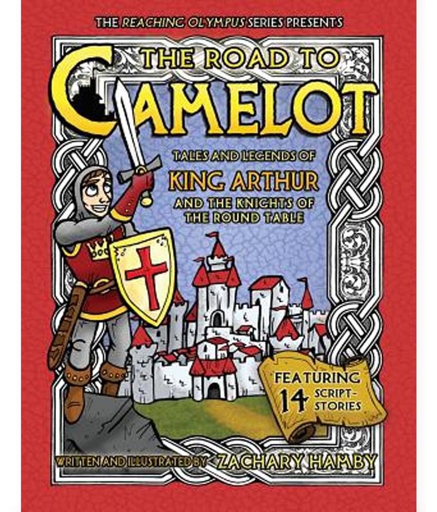 The Road To Camelot Tales And Legends Of King Arthur The Road To Camelot Tales And Legends Of King Arthur Knights Round Table