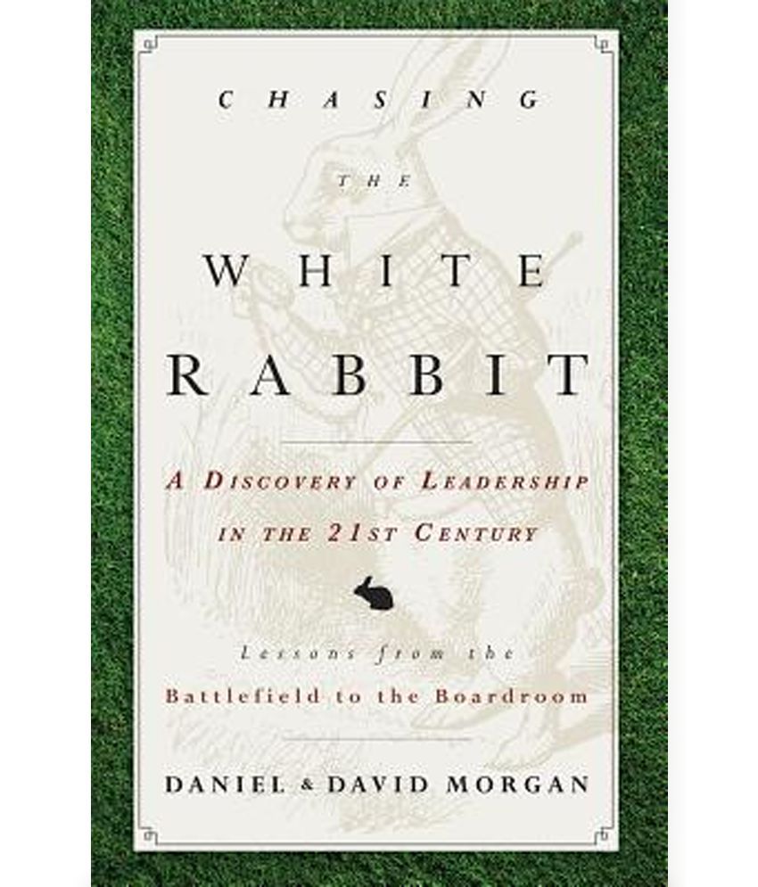 Chasing the White Rabbit A Discovery of Leadership in the 21st Century