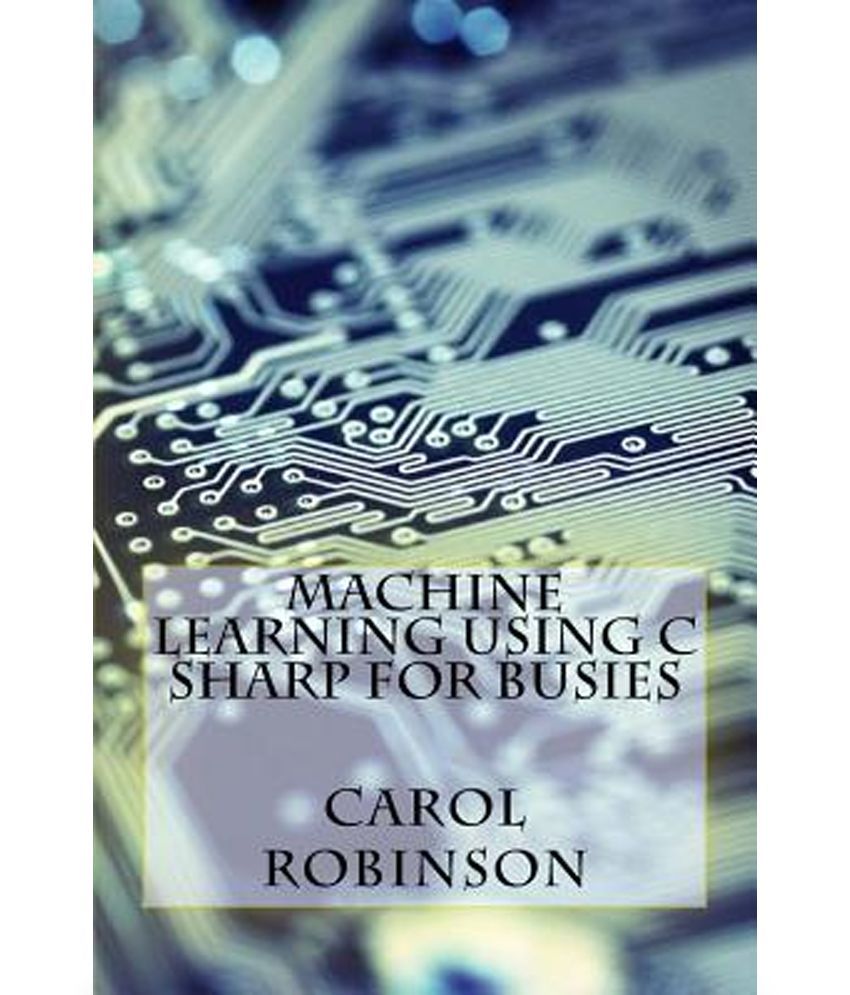 Machine Learning Using C Sharp for Busies: Buy Machine Learning Using C ...