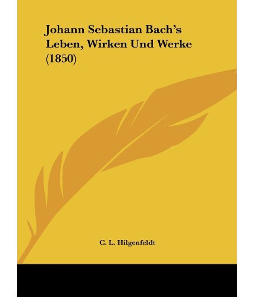 Johann Sebastian Bach's Leben, Wirken Und Werke (1850): Buy Johann ...