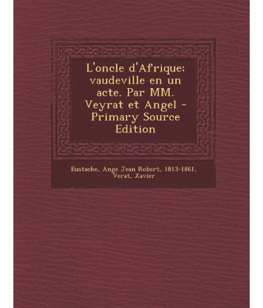 L'Oncle D'Afrique; Vaudeville En Un Acte. Par MM. Veyrat Et Angel: Buy ...
