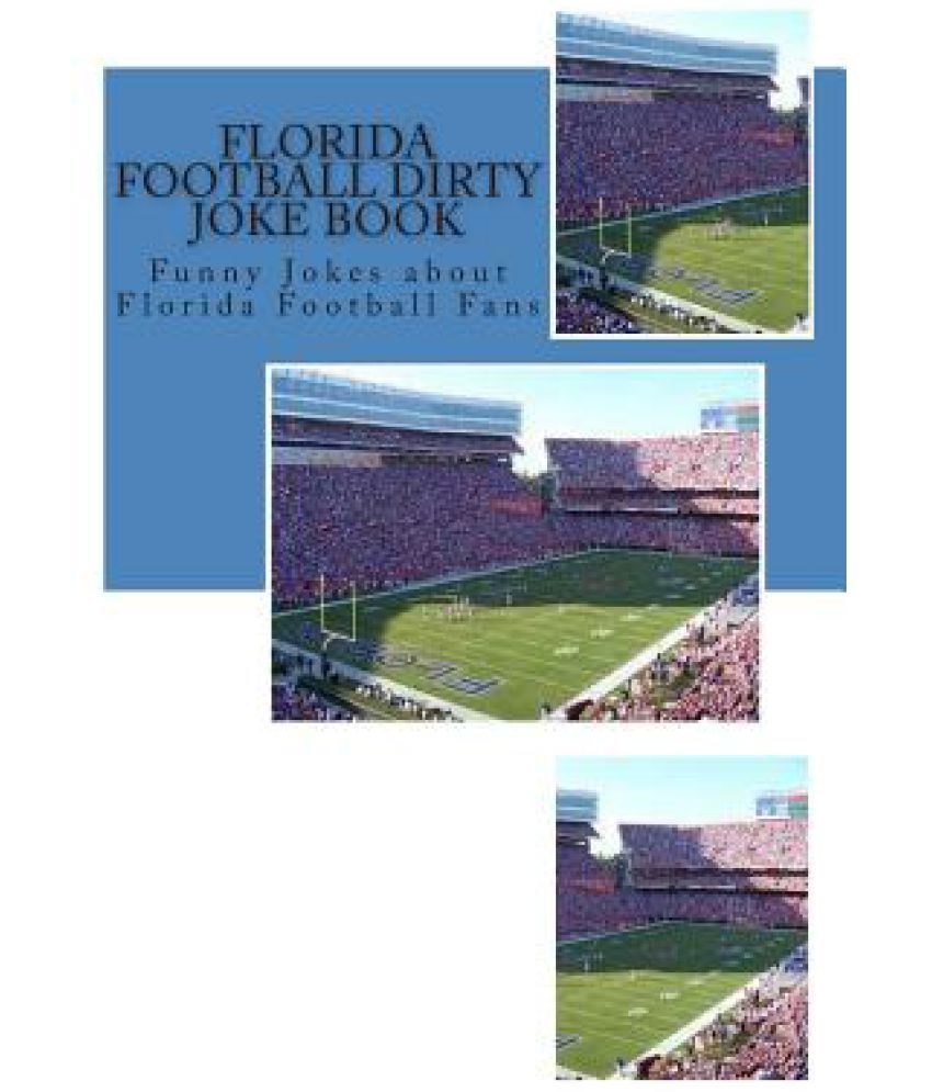 Florida Football Dirty Joke Book: Funny Jokes about Florida Football Fans:  Buy Florida Football Dirty Joke Book: Funny Jokes about Florida Football  Fans Online at Low Price in India on Snapdeal