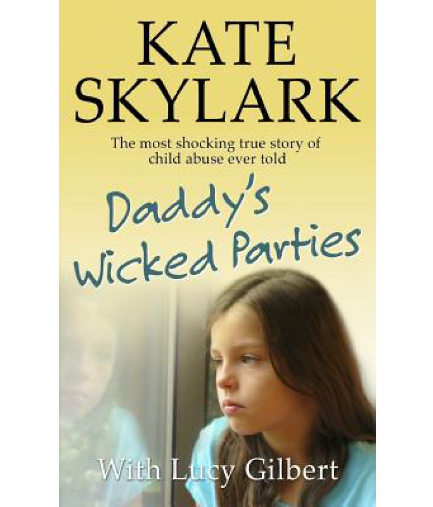 Daddy's Wicked Parties: The Most Shocking True Story of Child Abuse