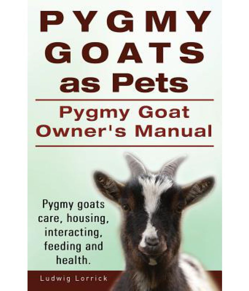 Pygmy Goats as Pets. Pygmy Goat Owners Manual. Pygmy Goats Care