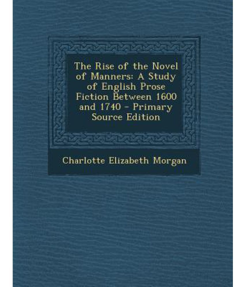 The Rise of the Novel of Manners: A Study of English Prose Fiction ...