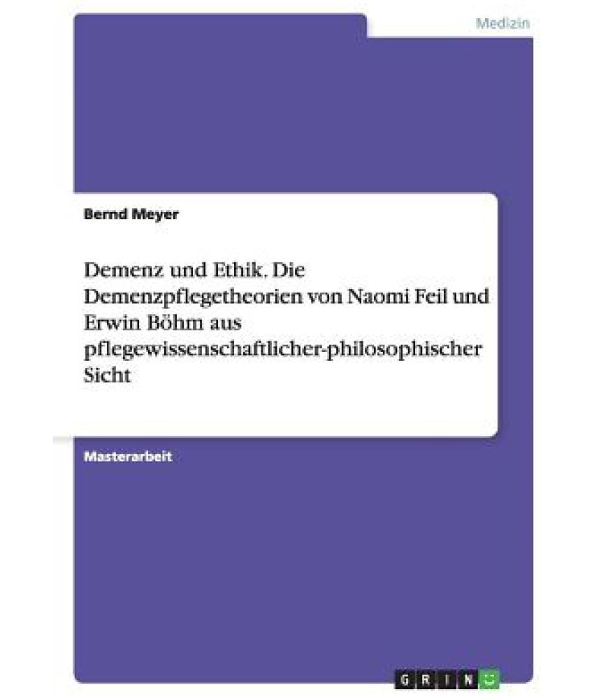 Demenz Und Ethik. Die Demenzpflegetheorien Von Naomi Feil Und Erwin ...