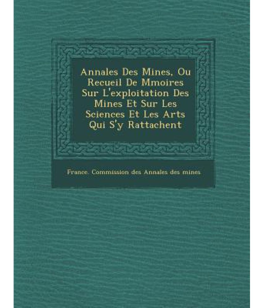 Annales Des Mines, Ou Recueil De M Moires Sur L'Exploitation Des Mines ...