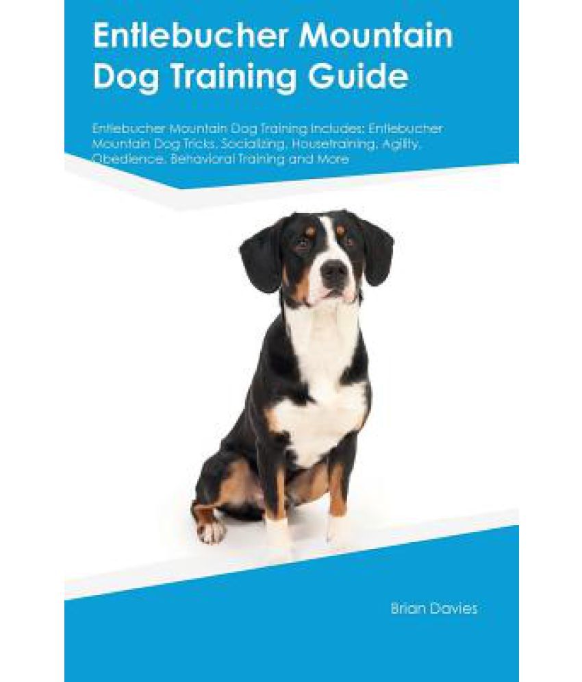 Entlebucher Mountain Dog Training Guide Entlebucher Mountain Dog