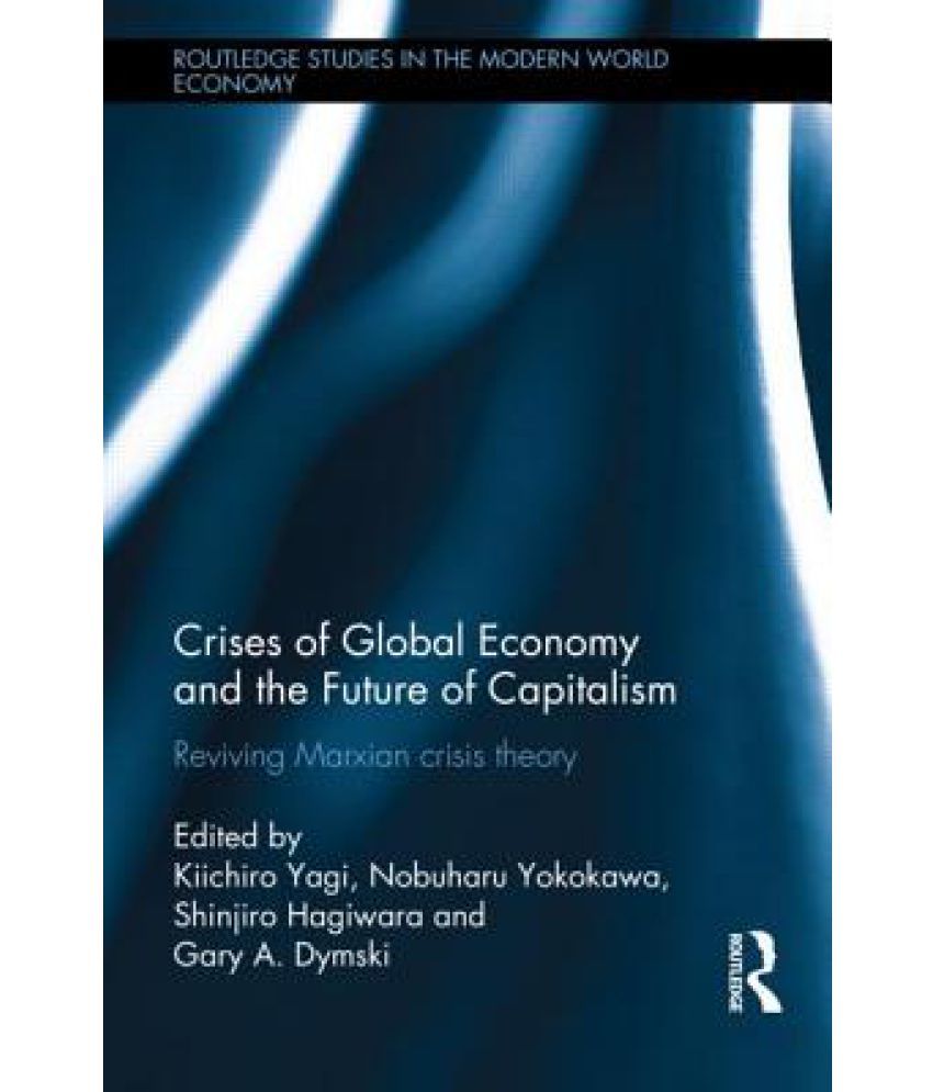 Crises Of Global Economies And The Future Of Capitalism: Reviving ...