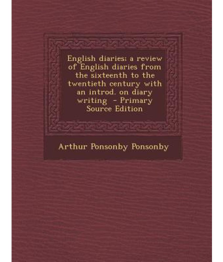 English Diaries A Review Of English Diaries From The Sixteenth To The 