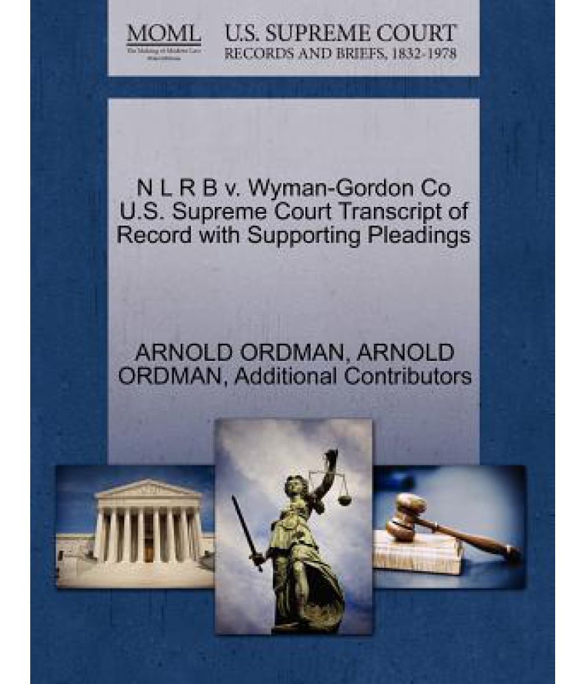 N L R B V Wyman Gordon Co U S Supreme Court Transcript Of Record With Supporting Pleadings Buy N L R B V Wyman Gordon Co U S Supreme Court Transcript Of Record With Supporting
