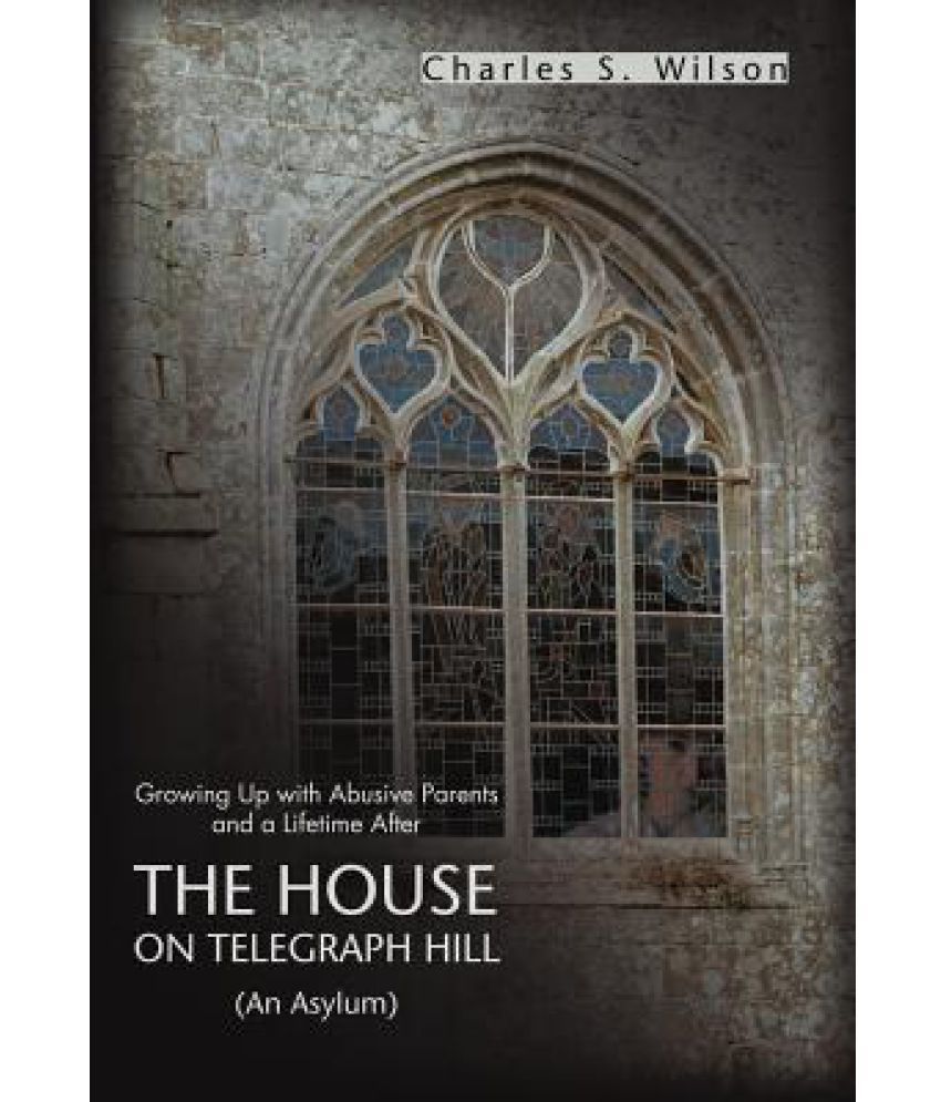 The House on Telegraph Hill Growing Up with Abusive Parents and a