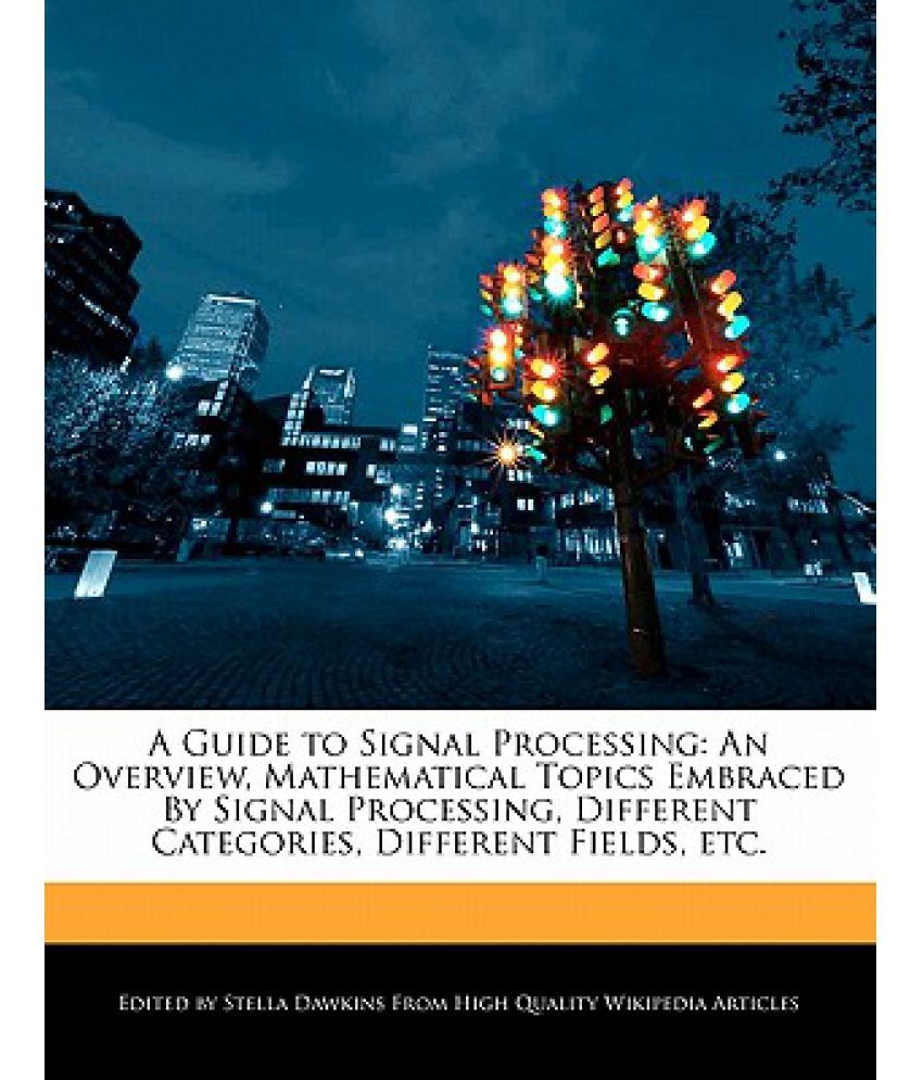 A Guide to Signal Processing An Overview, Mathematical Topics Embraced