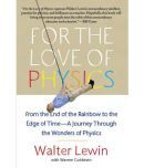 For the Love of Physics: From the End of the Rainbow to the Edge of Time - A Journey Through the Wonders of Physics