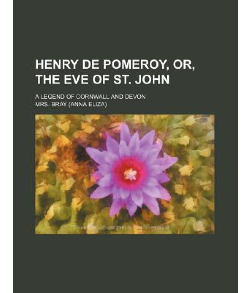 Henry de Pomeroy, Or, the Eve of St. John; A Legend of Cornwall and