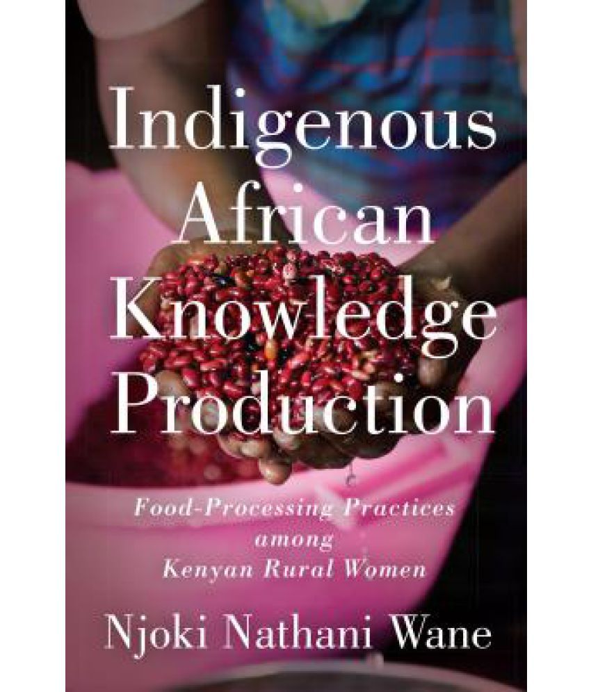 Indigenous African Knowledge Production: Food-Processing Practices ...