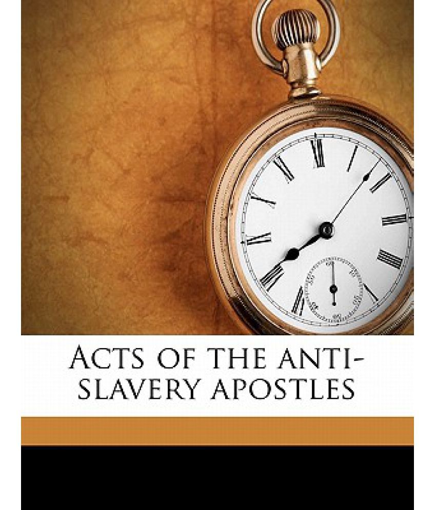 Acts Of The Anti Slavery Apostles Buy Acts Of The Anti Slavery
