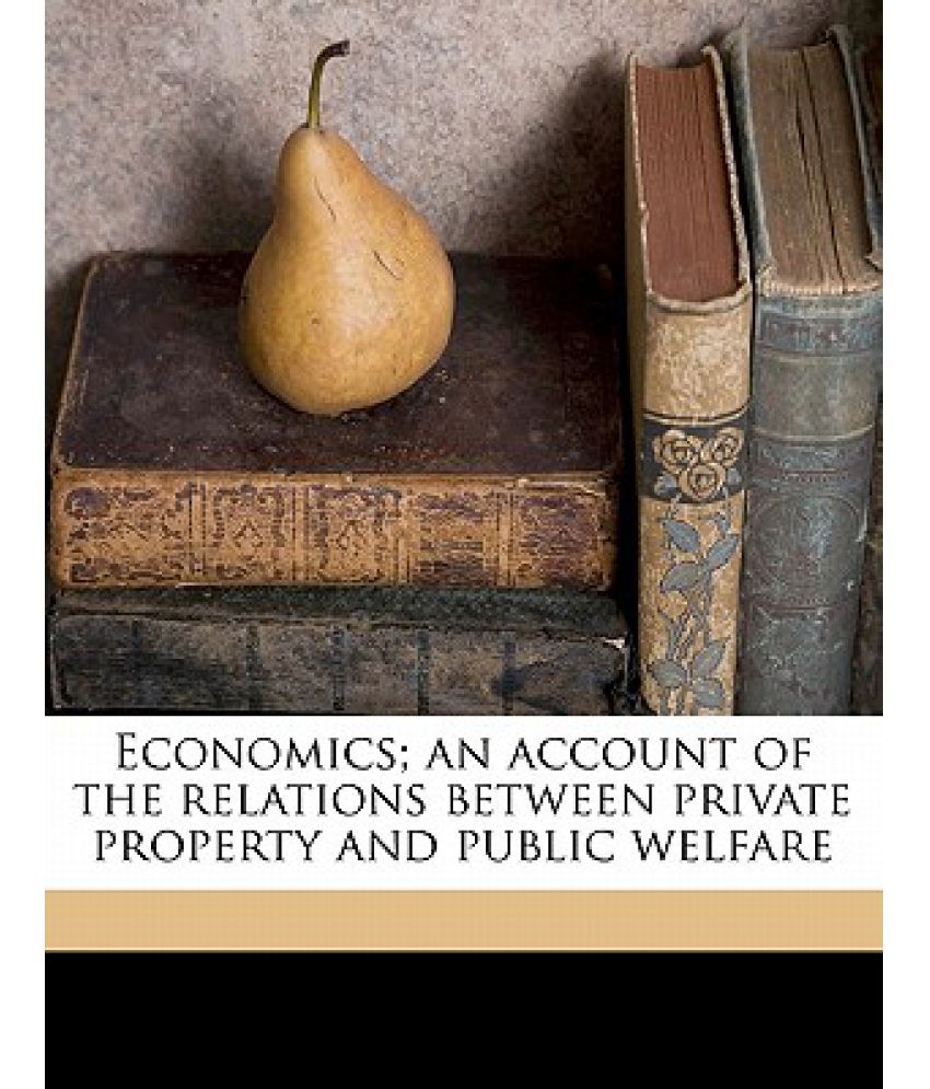 Economics; An Account of the Relations Between Private Property and