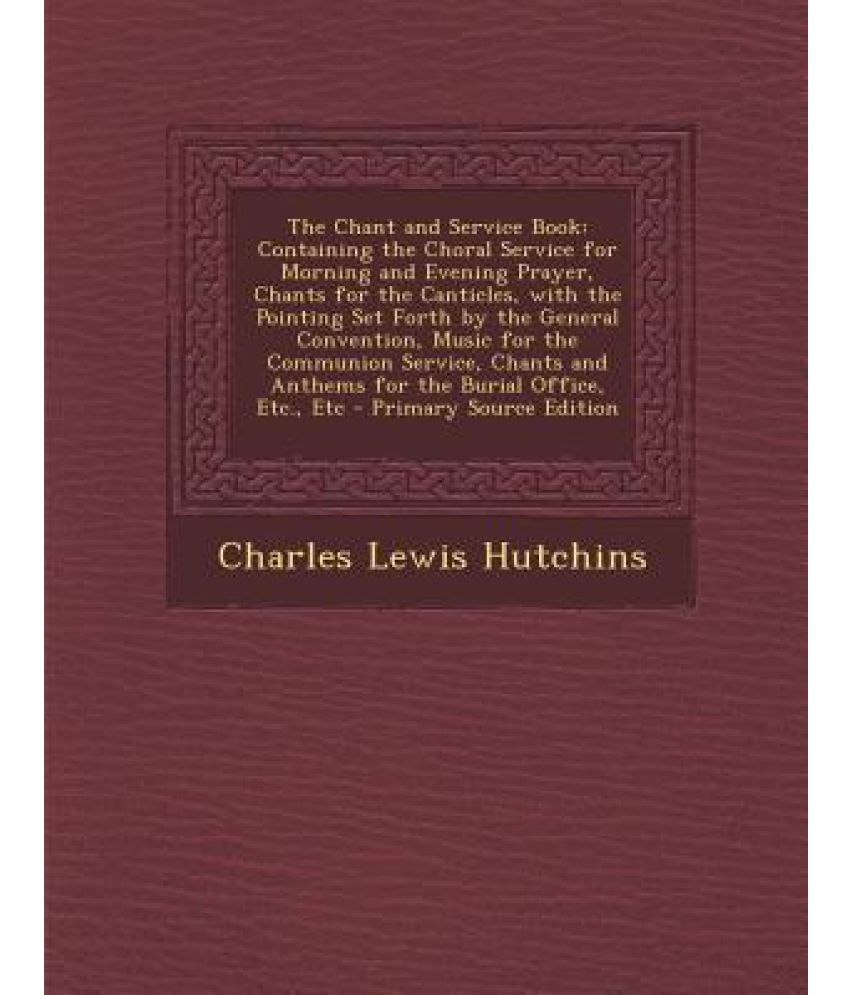 The Chant and Service Book Containing the Choral Service for Morning