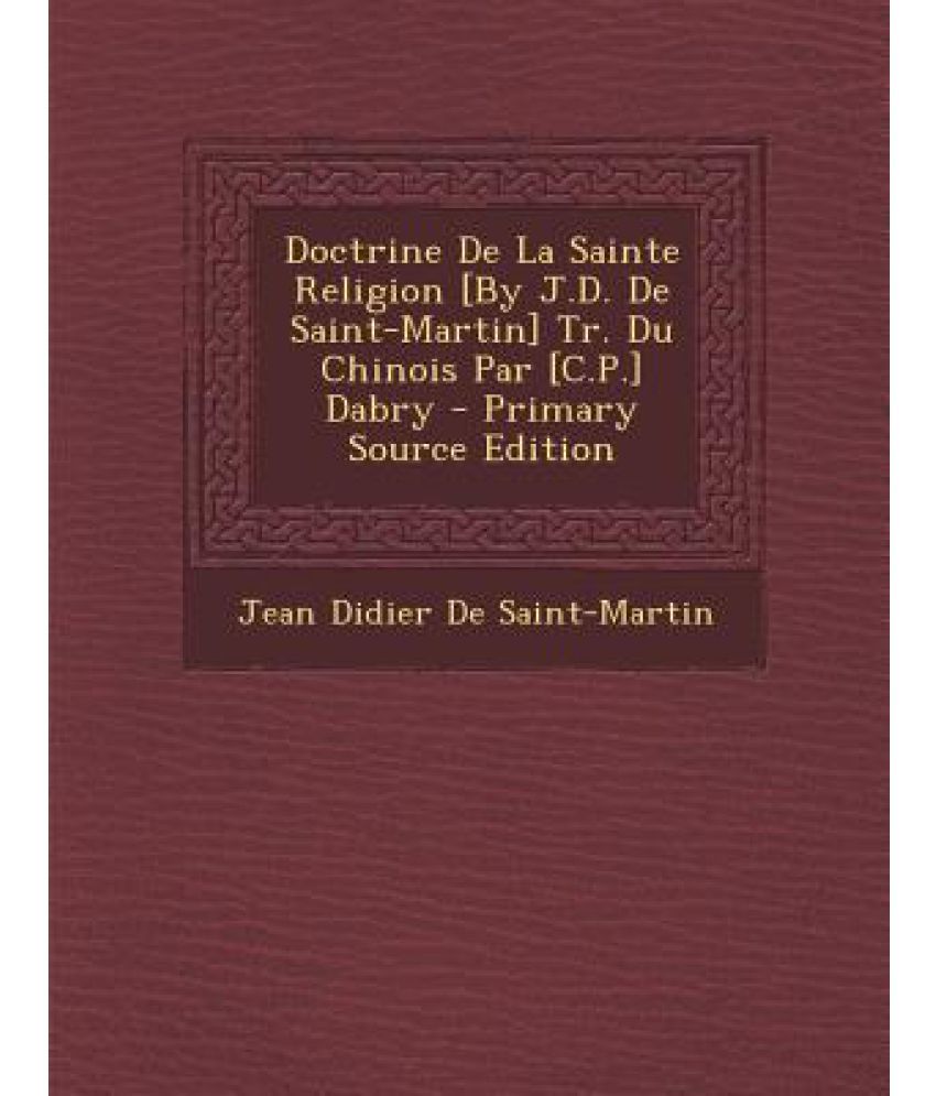 Doctrine de La Sainte Religion [By J.D. de SaintMartin] Tr. Du Chinois