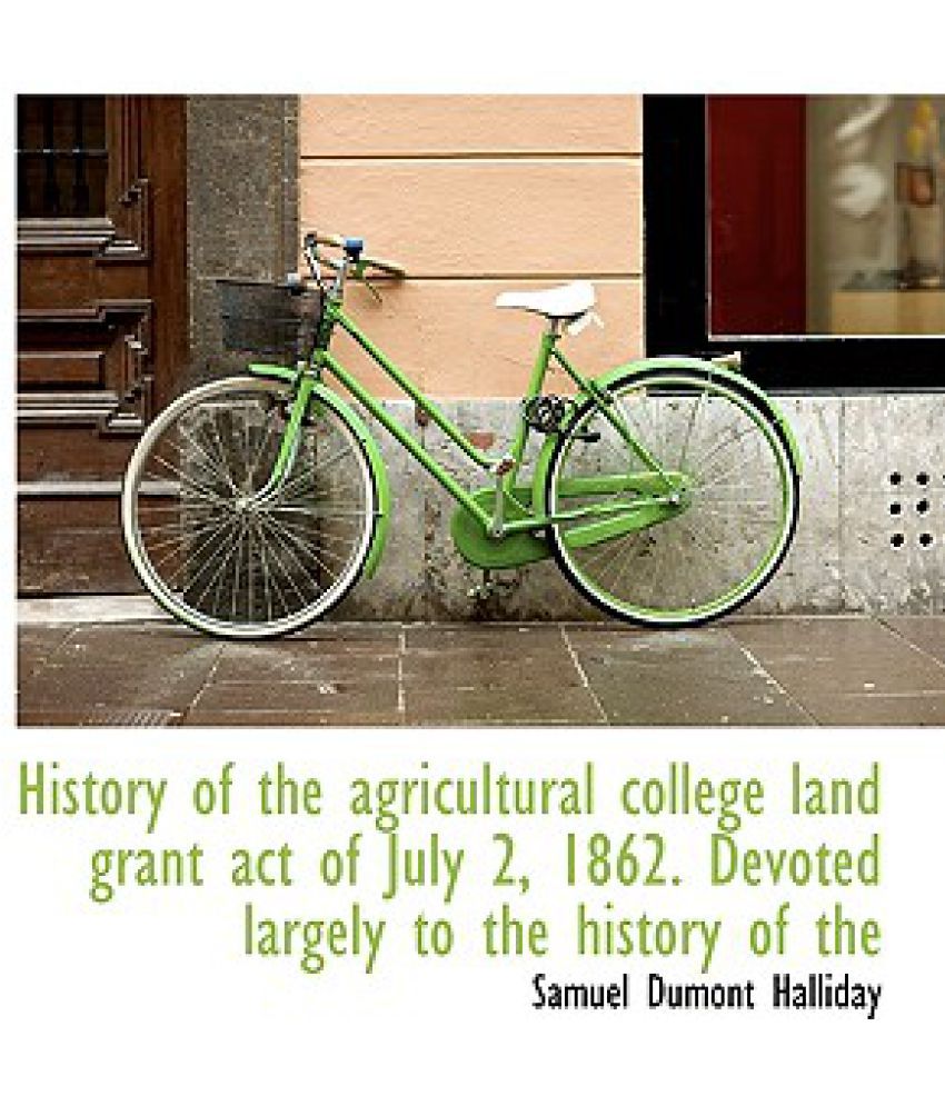 History of the Agricultural College Land Grant Act of July 2, 1862