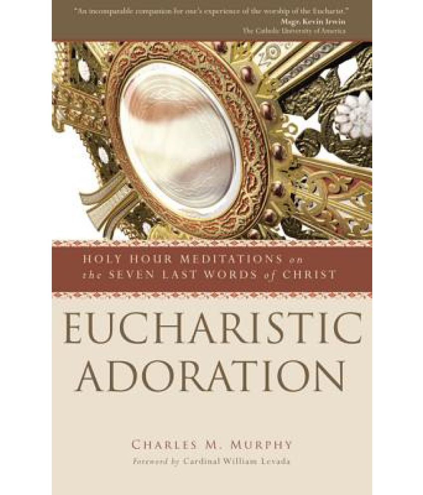 Eucharistic Adoration: Holy Hour Meditations On The Seven Last Words Of ...