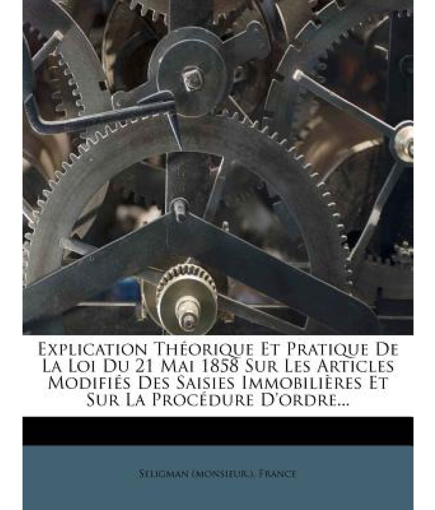 Explication Theorique Et Pratique De La Loi Du 21 Mai 1858 Sur Les ...