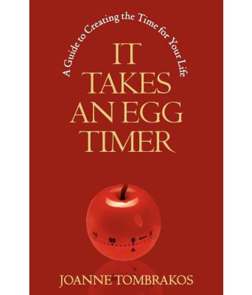 It Takes an Egg Timer A Guide to Creating the Time for Your Life Buy