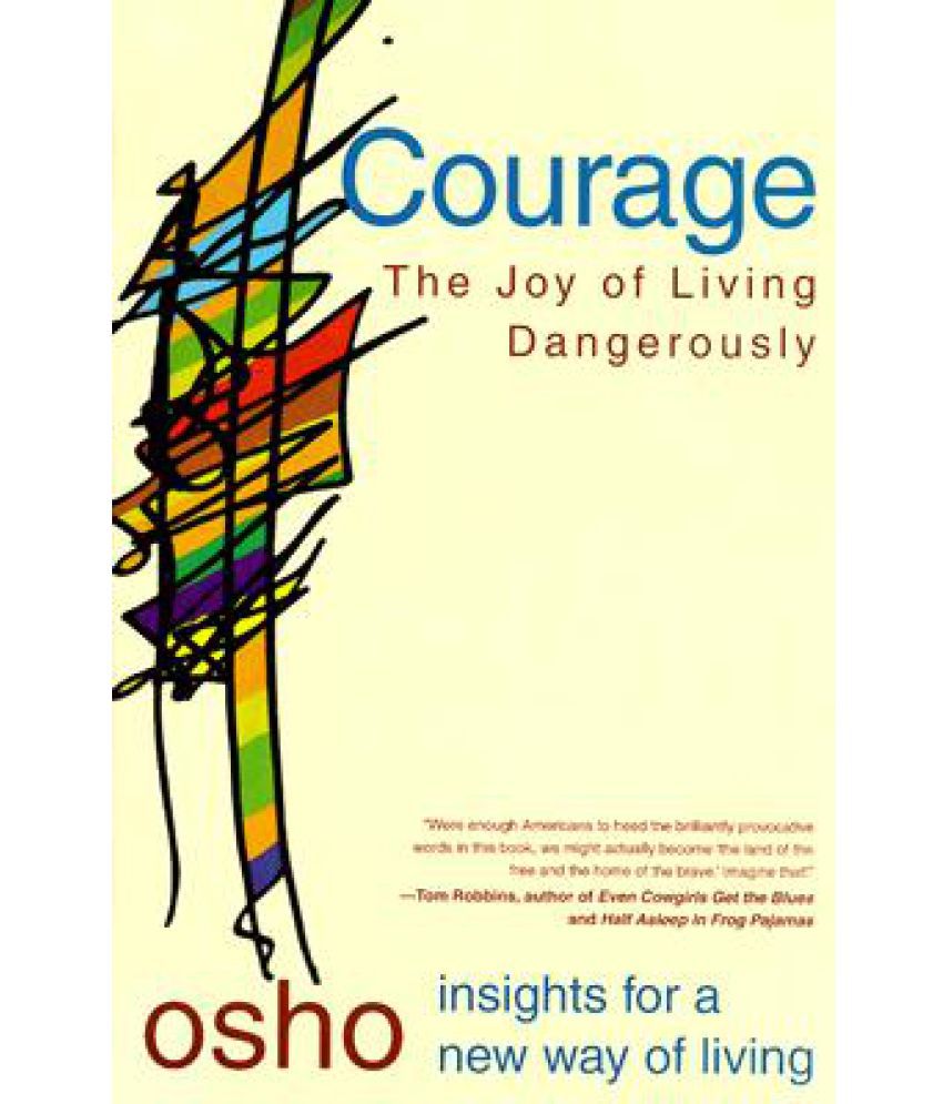     			Courage: The Joy of Living Dangerously