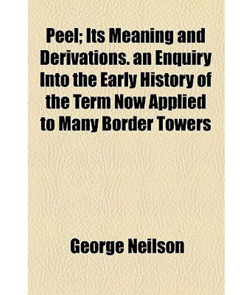 Peel; Its Meaning and Derivations. an Enquiry Into the Early History of the Term Now Applied to