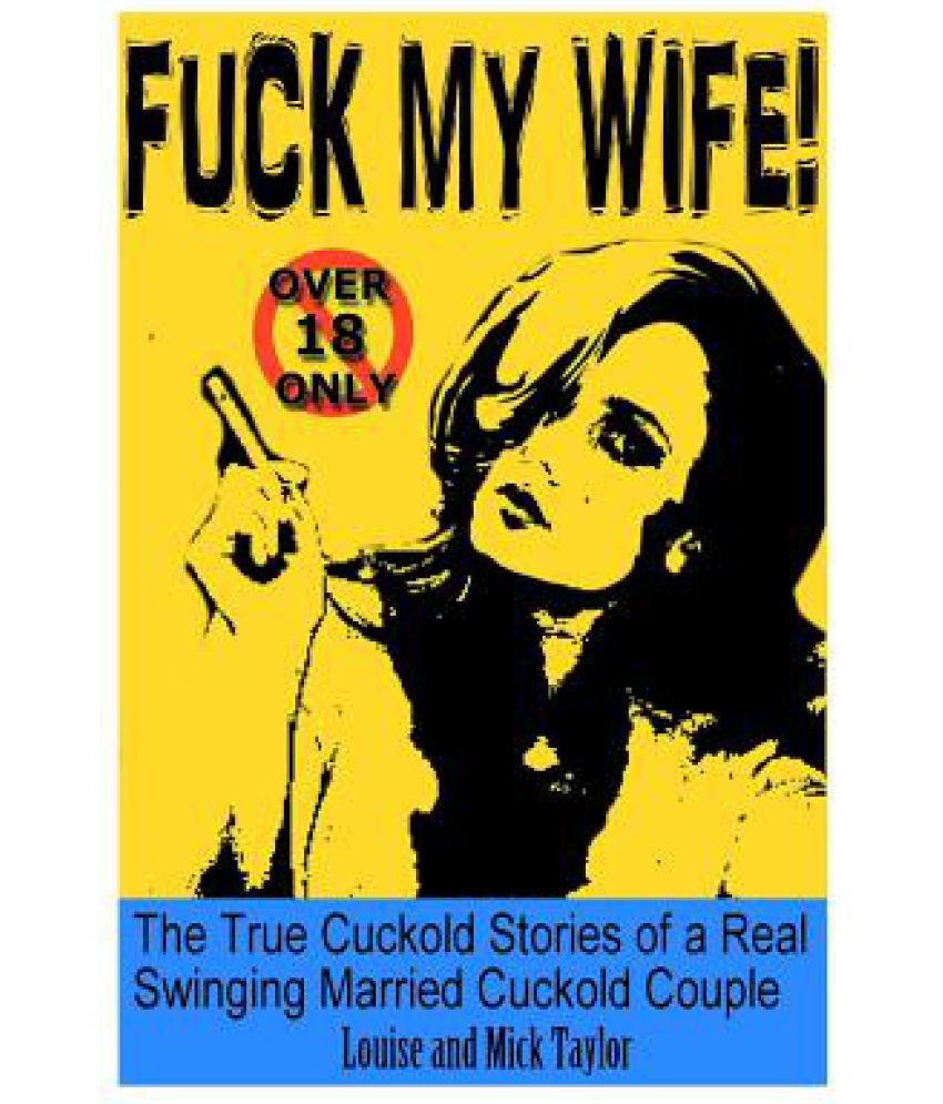 Fuck My Wife The True Cuckold Stories Of A Real Swinging Married