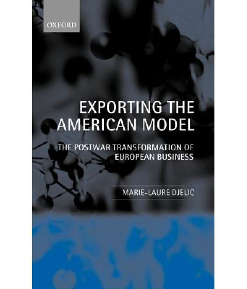 The Postwar Transformation of European Business Exporting the American Model