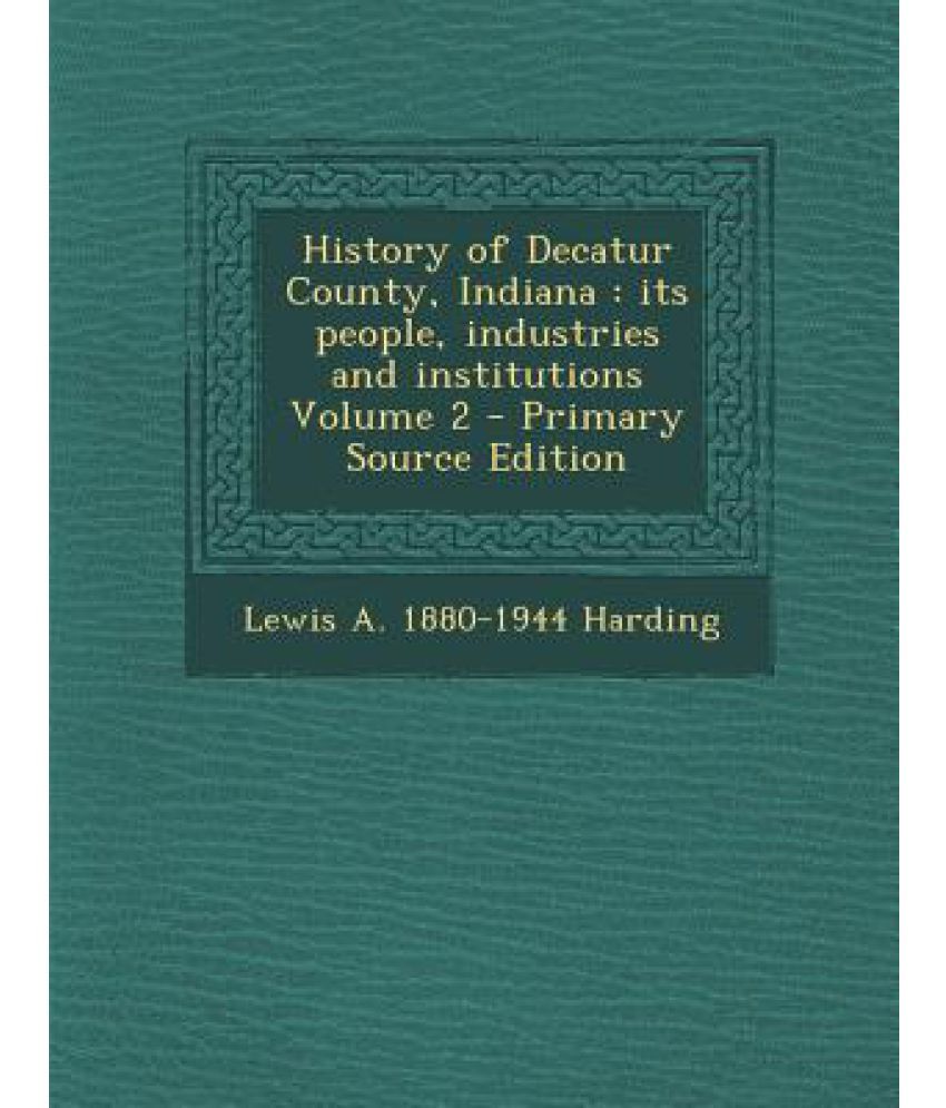 History of Decatur County, Indiana Its People, Industries and