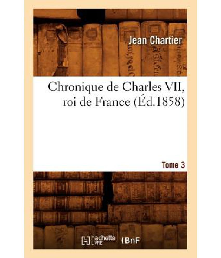 Chronique de Charles VII, Roi de France. Tome 3: Buy Chronique de ...