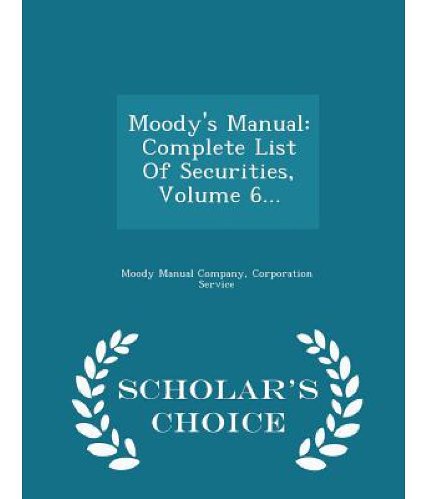 Moody's Manual Complete List of Securities, Volume 6... Scholar's